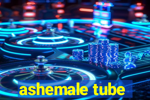 ashemale tube